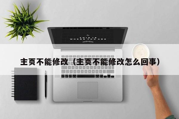 主页不能修改（主页不能修改怎么回事）